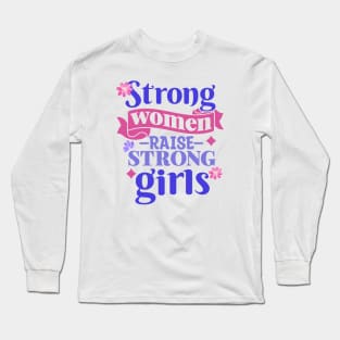 Strong Women Raise Strong Girls | Inspiring Mom Quotes | Mothers Day Gifts | Mom Gift Ideas Long Sleeve T-Shirt